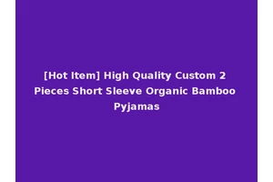 [Hot Item] High Quality Custom 2 Pieces Short Sleeve Organic Bamboo Pyjamas