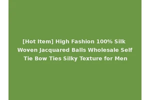 [Hot Item] High Fashion 100% Silk Woven Jacquared Balls Wholesale Self Tie Bow Ties Silky Texture for Men