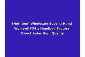 [Hot Item] Wholesale Second-Hand Women's Handbag Factory Direct Sales High Quality