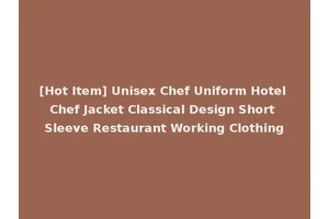 [Hot Item] Unisex Chef Uniform Hotel Chef Jacket Classical Design Short Sleeve Restaurant Working Clothing