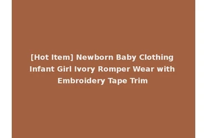 [Hot Item] Newborn Baby Clothing Infant Girl Ivory Romper Wear with Embroidery Tape Trim