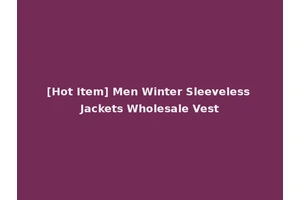 [Hot Item] Men Winter Sleeveless Jackets Wholesale Vest