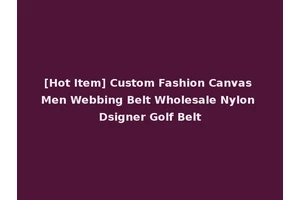 [Hot Item] Custom Fashion Canvas Men Webbing Belt Wholesale Nylon Dsigner Golf Belt