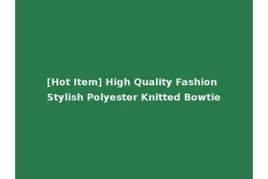 [Hot Item] High Quality Fashion Stylish Polyester Knitted Bowtie