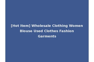 [Hot Item] Wholesale Clothing Women Blouse Used Clothes Fashion Garments