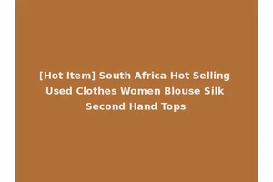 [Hot Item] South Africa Hot Selling Used Clothes Women Blouse Silk Second Hand Tops