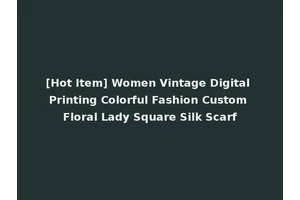 [Hot Item] Women Vintage Digital Printing Colorful Fashion Custom Floral Lady Square Silk Scarf