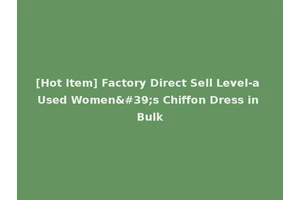 [Hot Item] Factory Direct Sell Level-a Used Women's Chiffon Dress in Bulk