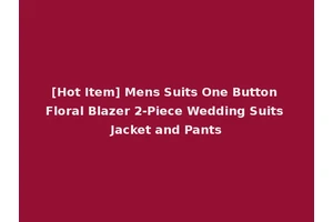 [Hot Item] Mens Suits One Button Floral Blazer 2-Piece Wedding Suits Jacket and Pants