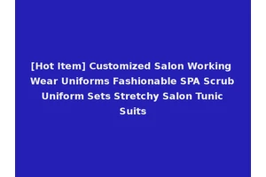 [Hot Item] Customized Salon Working Wear Uniforms Fashionable SPA Scrub Uniform Sets Stretchy Salon Tunic Suits