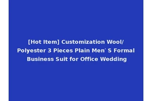 [Hot Item] Customization Wool/Polyester 3 Pieces Plain Men′ S Formal Business Suit for Office Wedding