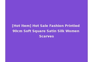 [Hot Item] Hot Sale Fashion Printied 90cm Soft Square Satin Silk Women Scarves