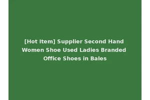 [Hot Item] Supplier Second Hand Women Shoe Used Ladies Branded Office Shoes in Bales