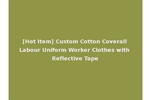 [Hot Item] Custom Cotton Coverall Labour Uniform Worker Clothes with Reflective Tape
