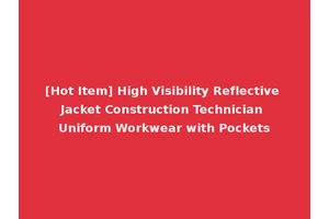 [Hot Item] High Visibility Reflective Jacket Construction Technician Uniform Workwear with Pockets