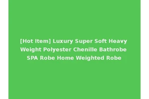 [Hot Item] Luxury Super Soft Heavy Weight Polyester Chenille Bathrobe SPA Robe Home Weighted Robe