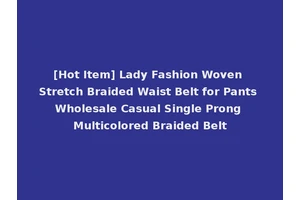 [Hot Item] Lady Fashion Woven Stretch Braided Waist Belt for Pants Wholesale Casual Single Prong Multicolored Braided Belt