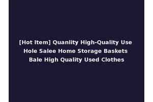 [Hot Item] Quanlity High-Quality Use Hole Salee Home Storage Baskets Bale High Quality Used Clothes