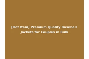 [Hot Item] Premium Quality Baseball Jackets for Couples in Bulk