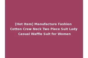 [Hot Item] Manufacture Fashion Cotton Crew Neck Two Piece Suit Lady Casual Waffle Suit for Women