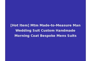[Hot Item] Mtm Made-to-Measure Man Wedding Suit Custom Handmade Morning Coat Bespoke Mens Suits