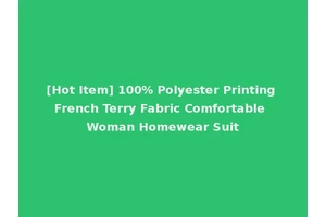 [Hot Item] 100% Polyester Printing French Terry Fabric Comfortable Woman Homewear Suit