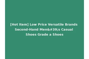 [Hot Item] Low Price Versatile Brands Second-Hand Men's Casual Shoes Grade a Shoes