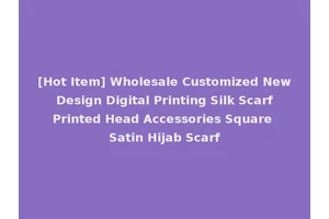 [Hot Item] Wholesale Customized New Design Digital Printing Silk Scarf Printed Head Accessories Square Satin Hijab Scarf