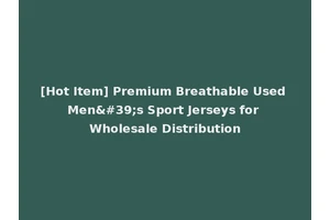 [Hot Item] Premium Breathable Used Men's Sport Jerseys for Wholesale Distribution