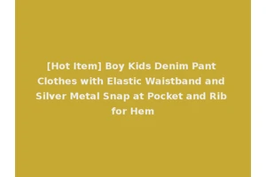 [Hot Item] Boy Kids Denim Pant Clothes with Elastic Waistband and Silver Metal Snap at Pocket and Rib for Hem
