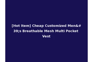 [Hot Item] Cheap Customized Men's Breathable Mesh Multi Pocket Vest