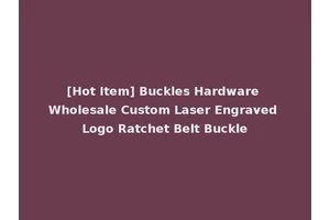 [Hot Item] Buckles Hardware Wholesale Custom Laser Engraved Logo Ratchet Belt Buckle