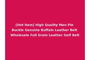 [Hot Item] High Quality Men Pin Buckle Genuine Buffalo Leather Belt Wholesale Full Grain Leather Golf Belt