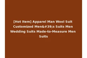 [Hot Item] Apparel Man Wool Suit Customized Men's Suits Men Wedding Suits Made-to-Measure Men Suits