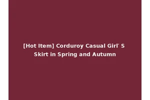 [Hot Item] Corduroy Casual Girl′ S Skirt in Spring and Autumn