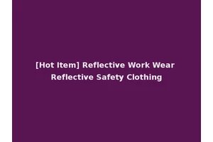 [Hot Item] Reflective Work Wear Reflective Safety Clothing
