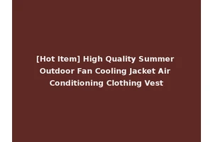 [Hot Item] High Quality Summer Outdoor Fan Cooling Jacket Air Conditioning Clothing Vest