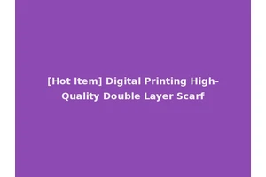 [Hot Item] Digital Printing High-Quality Double Layer Scarf