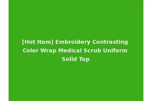 [Hot Item] Embroidery Contrasting Color Wrap Medical Scrub Uniform Solid Top