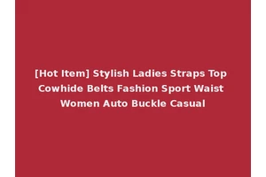 [Hot Item] Stylish Ladies Straps Top Cowhide Belts Fashion Sport Waist Women Auto Buckle Casual
