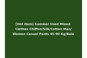 [Hot Item] Summer Used Mixed Clothes Chiffon/Silk/Cotton Man/Women Casual Pants 45-90 Kg/Bale