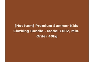 [Hot Item] Premium Summer Kids Clothing Bundle - Model C002, Min. Order 40kg