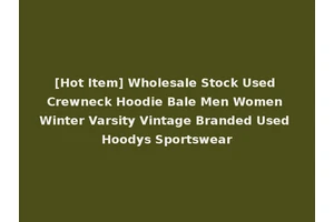 [Hot Item] Wholesale Stock Used Crewneck Hoodie Bale Men Women Winter Varsity Vintage Branded Used Hoodys Sportswear