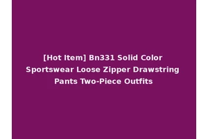 [Hot Item] Bn331 Solid Color Sportswear Loose Zipper Drawstring Pants Two-Piece Outfits
