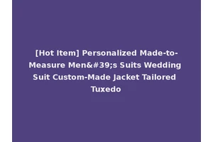 [Hot Item] Personalized Made-to-Measure Men's Suits Wedding Suit Custom-Made Jacket Tailored Tuxedo