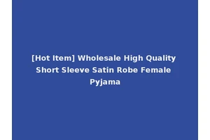[Hot Item] Wholesale High Quality Short Sleeve Satin Robe Female Pyjama