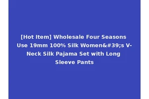 [Hot Item] Wholesale Four Seasons Use 19mm 100% Silk Women's V-Neck Silk Pajama Set with Long Sleeve Pants