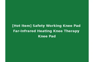 [Hot Item] Safety Working Knee Pad Far-Infrared Heating Knee Therapy Knee Pad