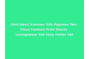 [Hot Item] Summer Silk Pajamas Two-Piece Fashion Print Shorts Loungewear Set Sexy Halter Set