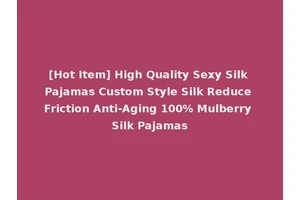 [Hot Item] High Quality Sexy Silk Pajamas Custom Style Silk Reduce Friction Anti-Aging 100% Mulberry Silk Pajamas